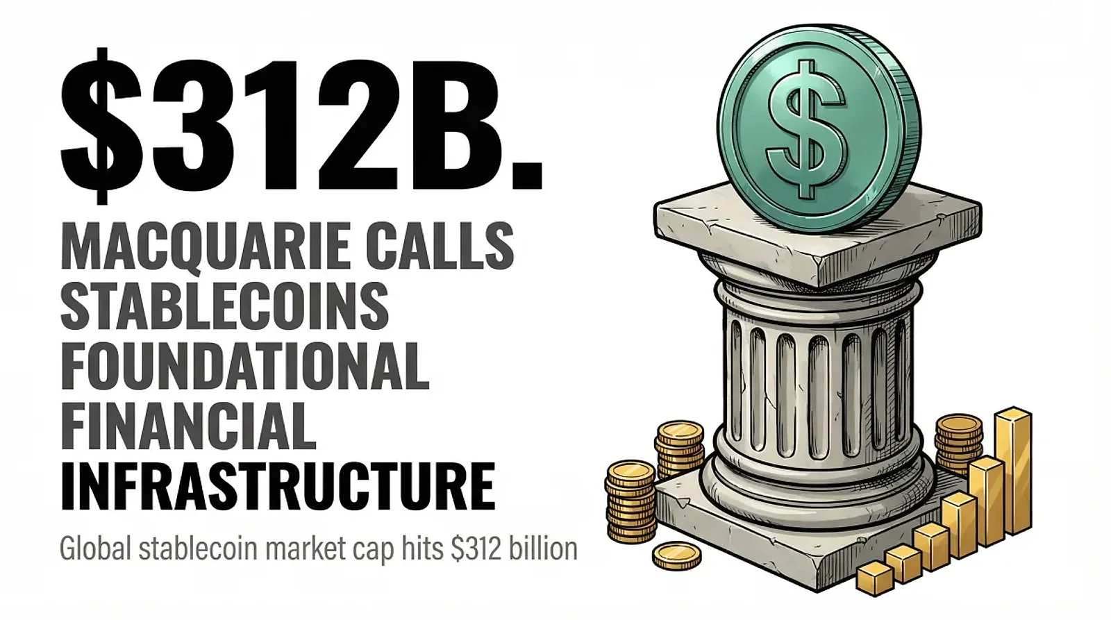 Macquarie Calls Stablecoins 'Foundational Financial Infrastructure' as Market Hits $312 Billion — editorial cover artwork